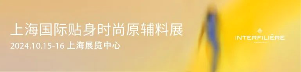 2024上海国际贴身时尚原辅料展INTERFILIERE shanghai，免费门票通道已开启